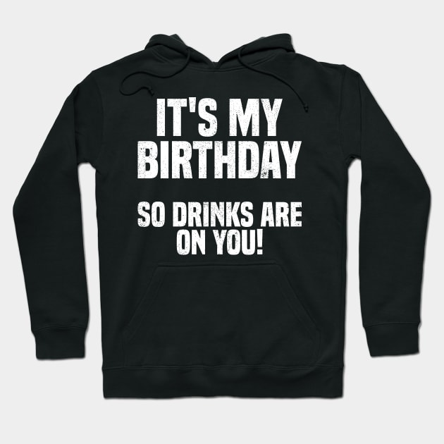 Its My Birthday So Drink Are on You! Hoodie by Sachpica